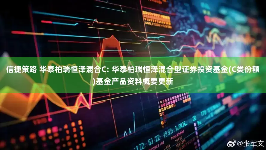 信捷策路 华泰柏瑞恒泽混合C: 华泰柏瑞恒泽混合型证券投资基金(C类份额)基金产品资料概要更新