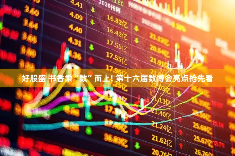 好股盛 书香乘“数”而上! 第十六届数博会亮点抢先看